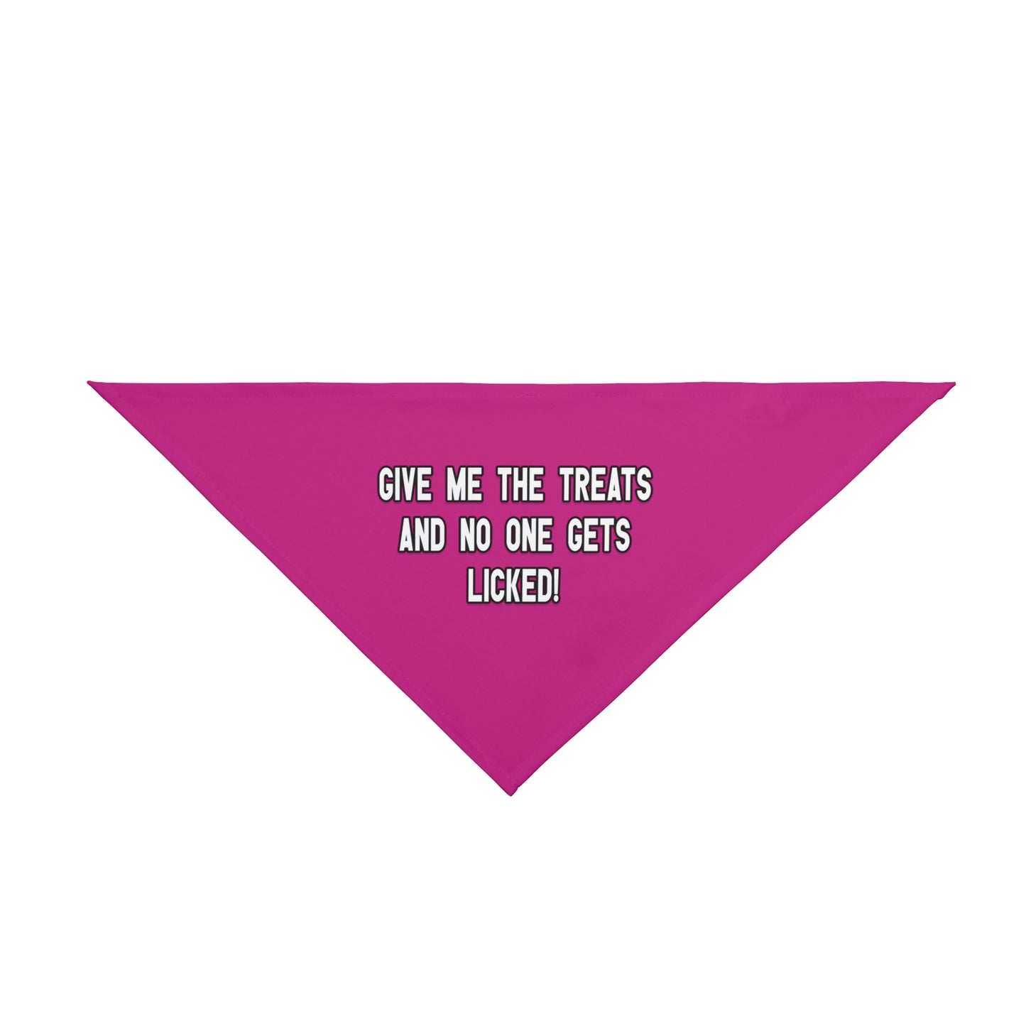 A bandana with the message: Give me the treats and no one gets licked! Bandana's Color is pink