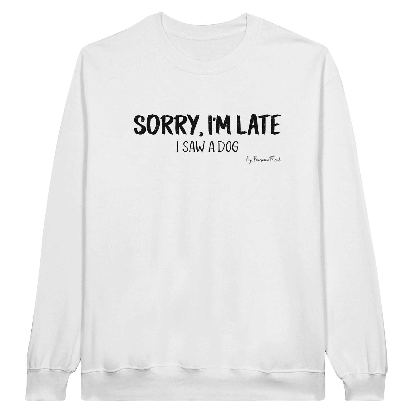 SORRY I'M LATE - I Saw a Dog | Unisex Sweatshirt white