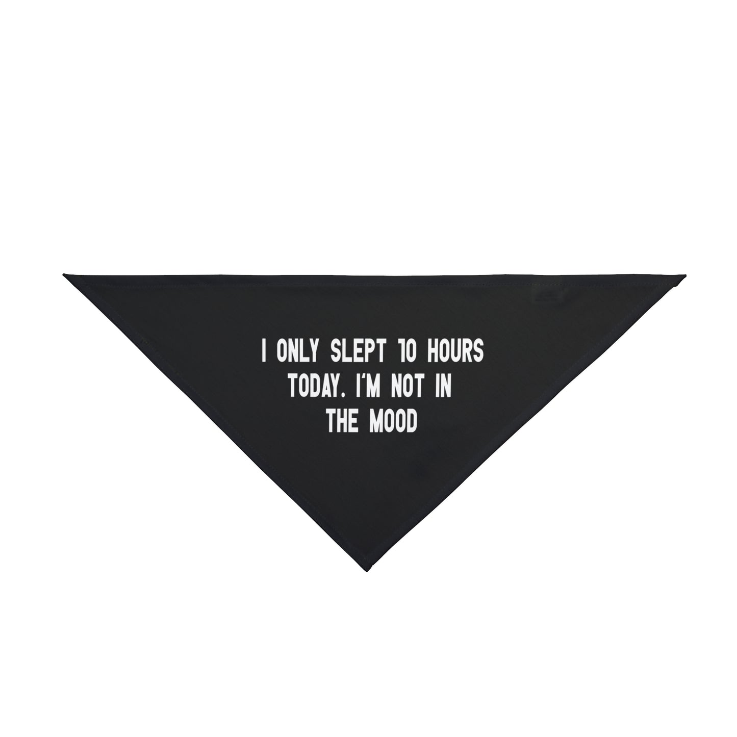 A bandana with the message: I ONLY SLEPT 10 HOURS TODAY. I'M NOT IN THE MOOD . Bandana's Color is black