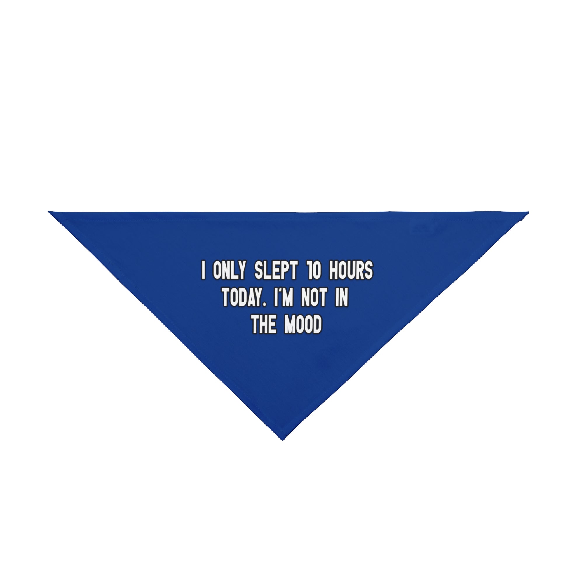 A bandana with the message: I ONLY SLEPT 10 HOURS TODAY. I'M NOT IN THE MOOD . Bandana's Color is blue