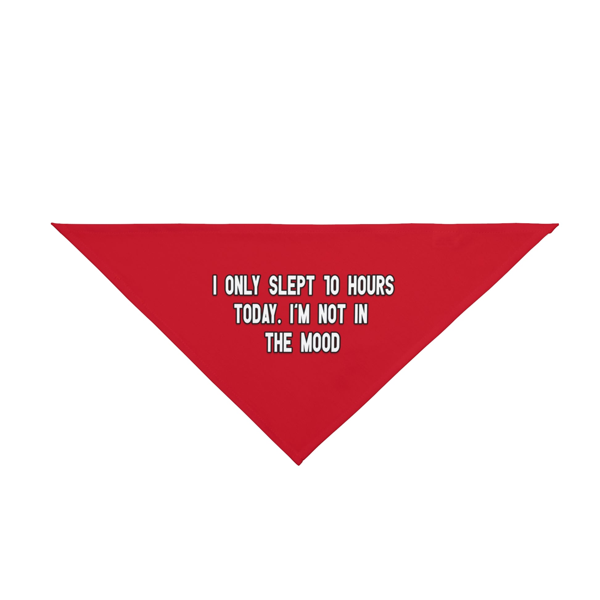 A bandana with the message: I ONLY SLEPT 10 HOURS TODAY. I'M NOT IN THE MOOD . Bandana's Color is red