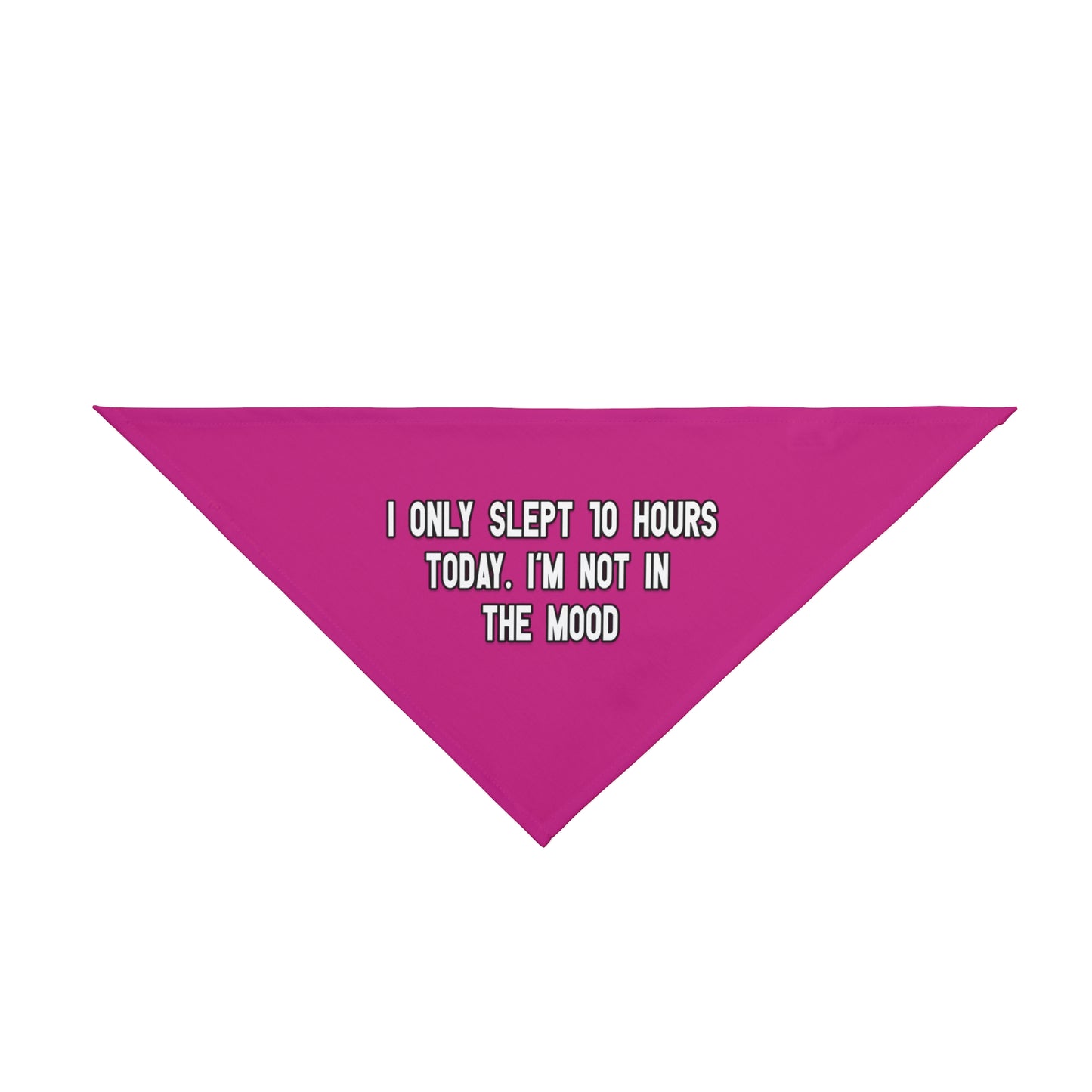 A bandana with the message: I ONLY SLEPT 10 HOURS TODAY. I'M NOT IN THE MOOD . Bandana's Color is pink