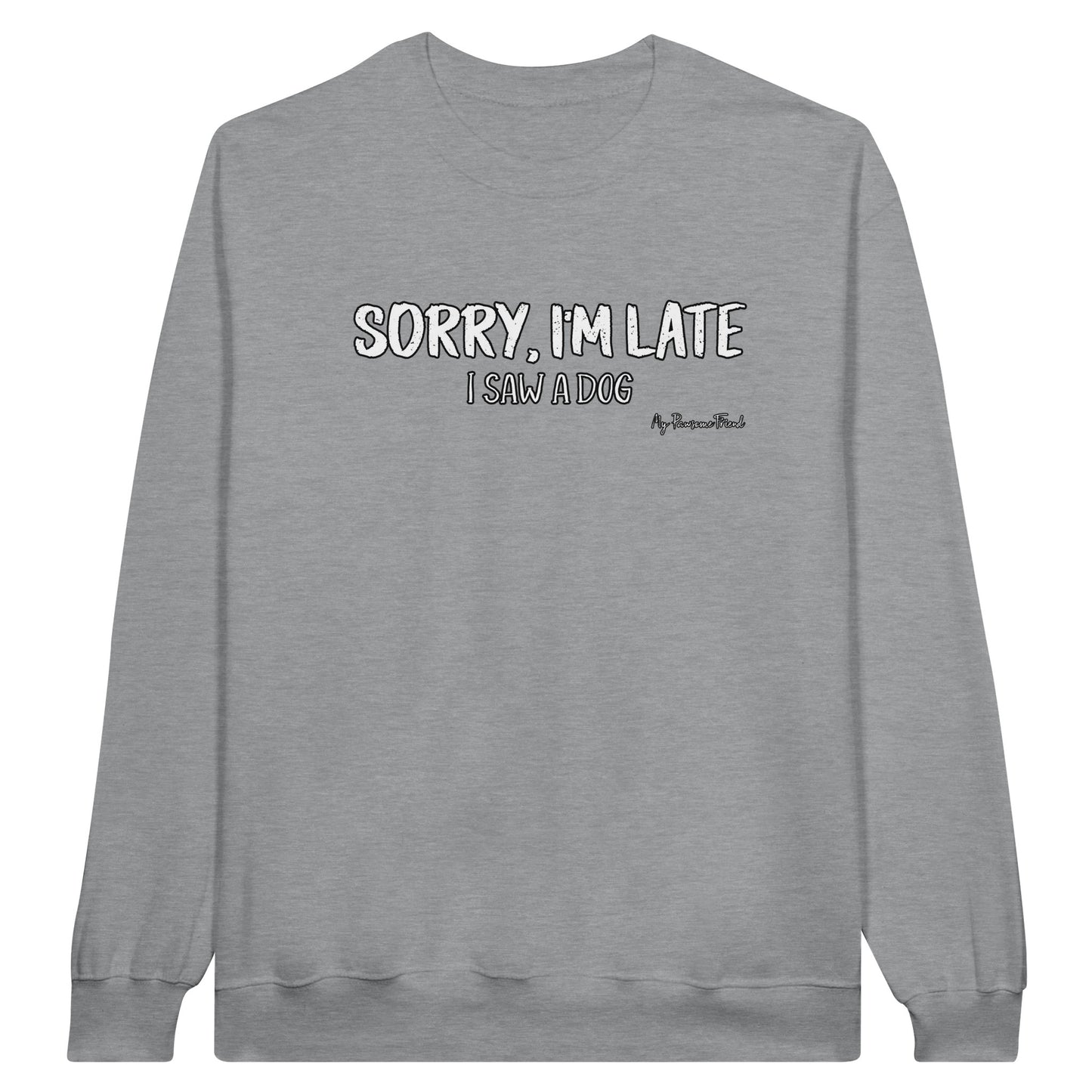SORRY I'M LATE - I Saw a Dog | Unisex Sweatshirt grey