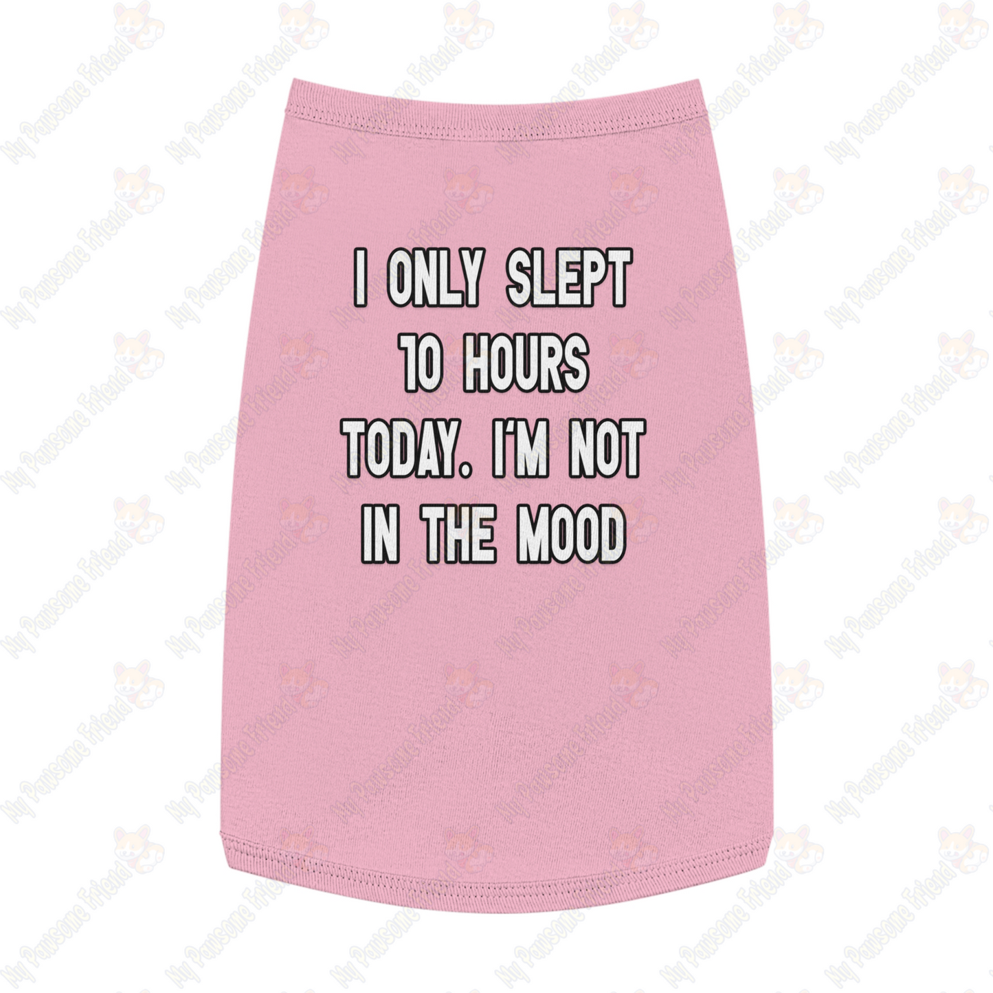 I ONLY SLEPT 10 HOURS TODAY. I'M NOT IN THE MOOD Pet Tank Top pink
