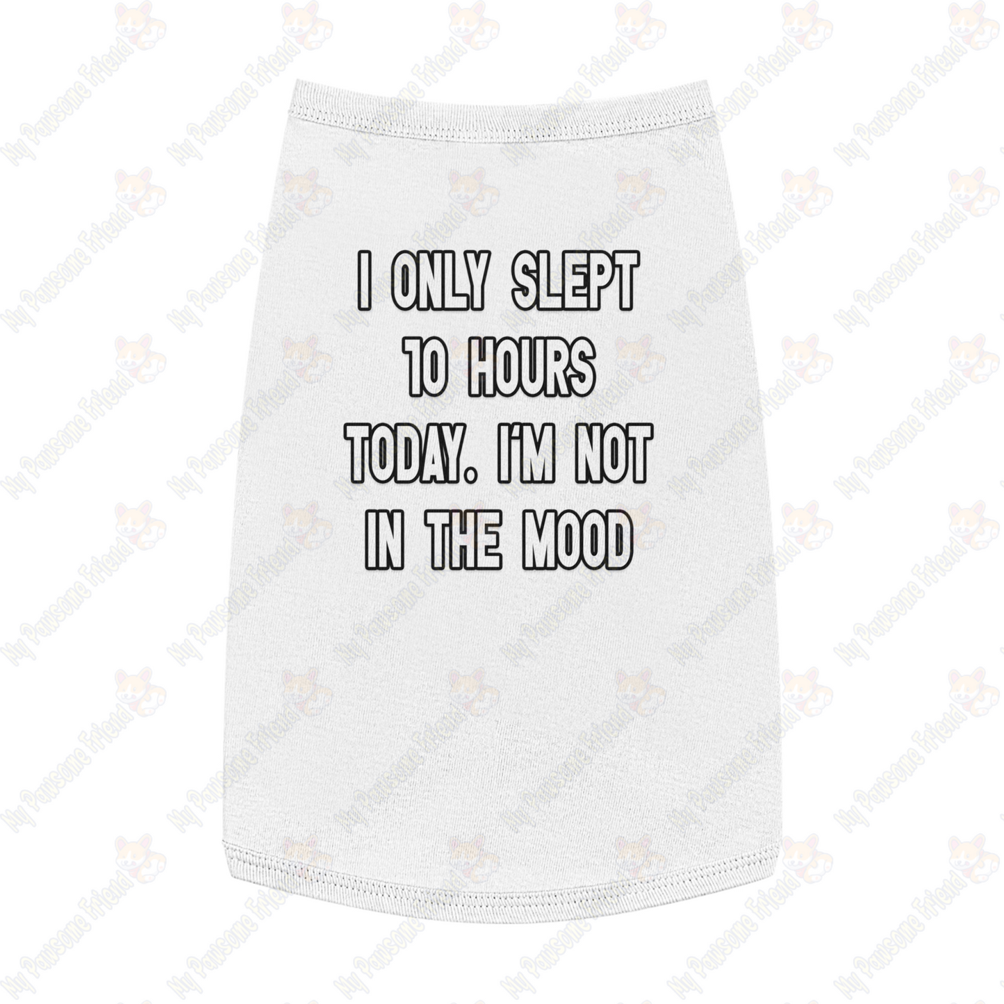 I ONLY SLEPT 10 HOURS TODAY. I'M NOT IN THE MOOD Pet Tank Top white