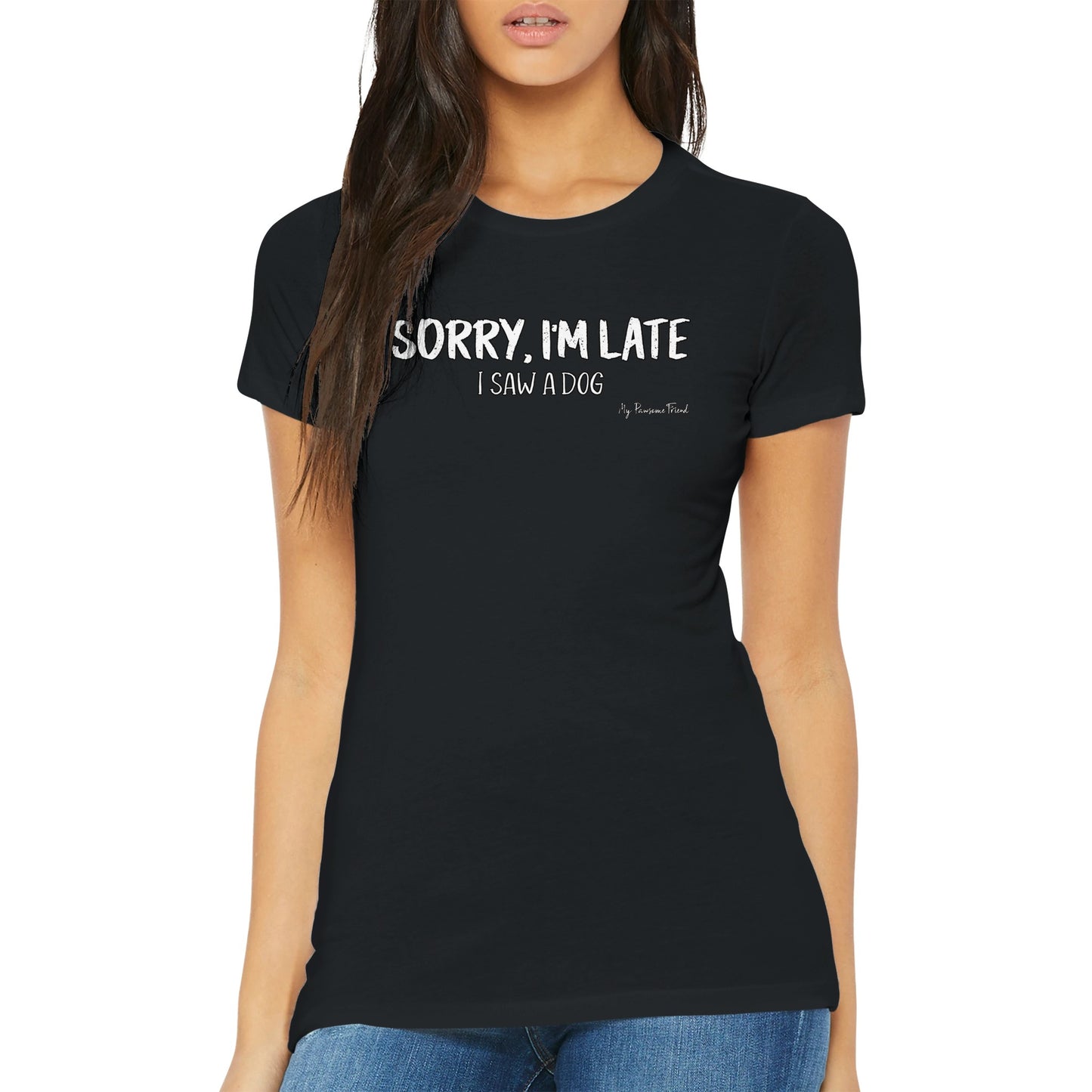 SORRY I'M LATE - I Saw a Dog | Premium Women's T-shirt