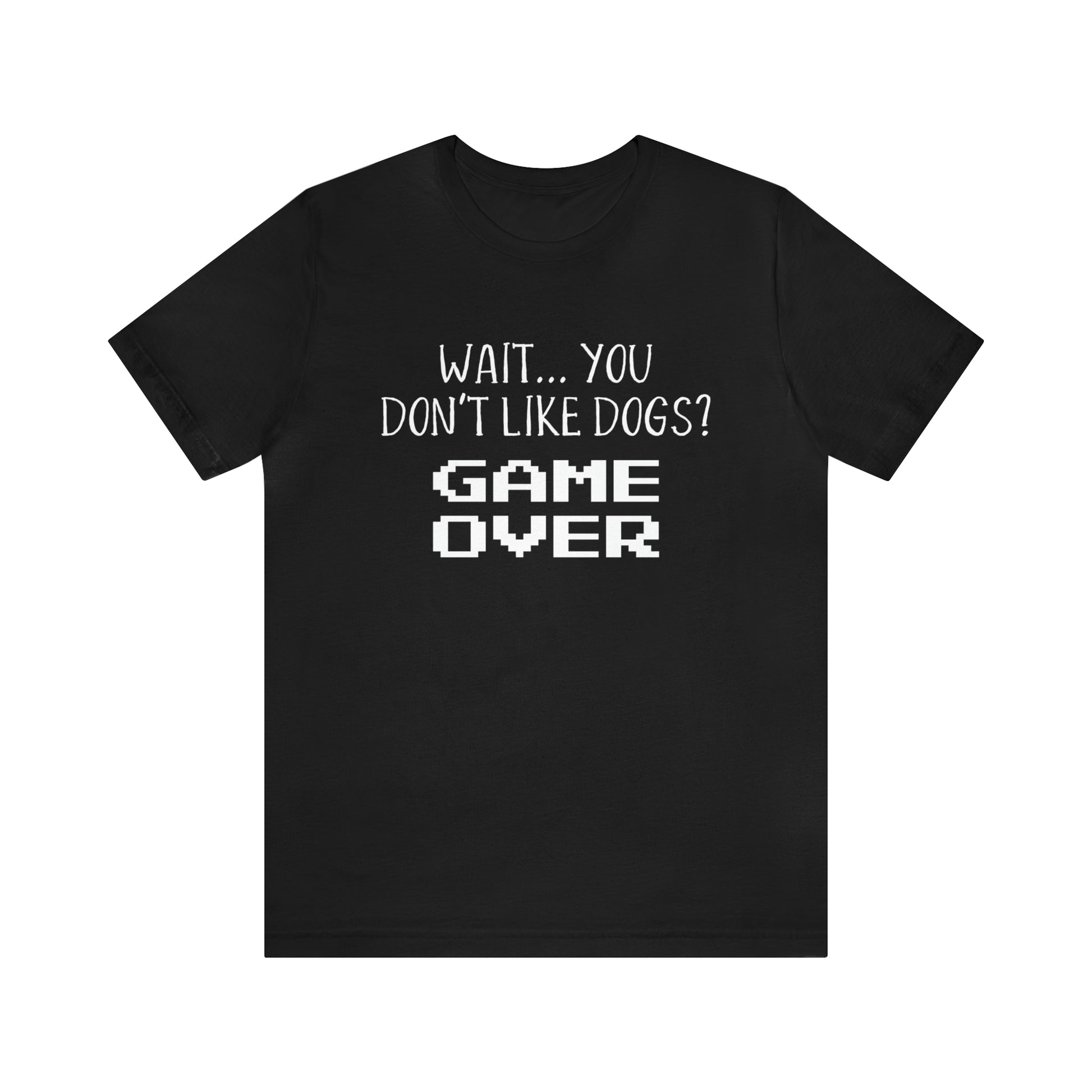 you dont like dogs game over t shirt