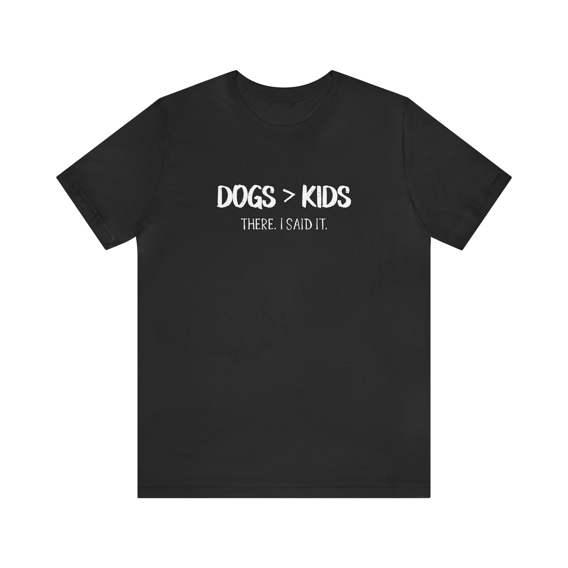 dogs are better than kids t shirt