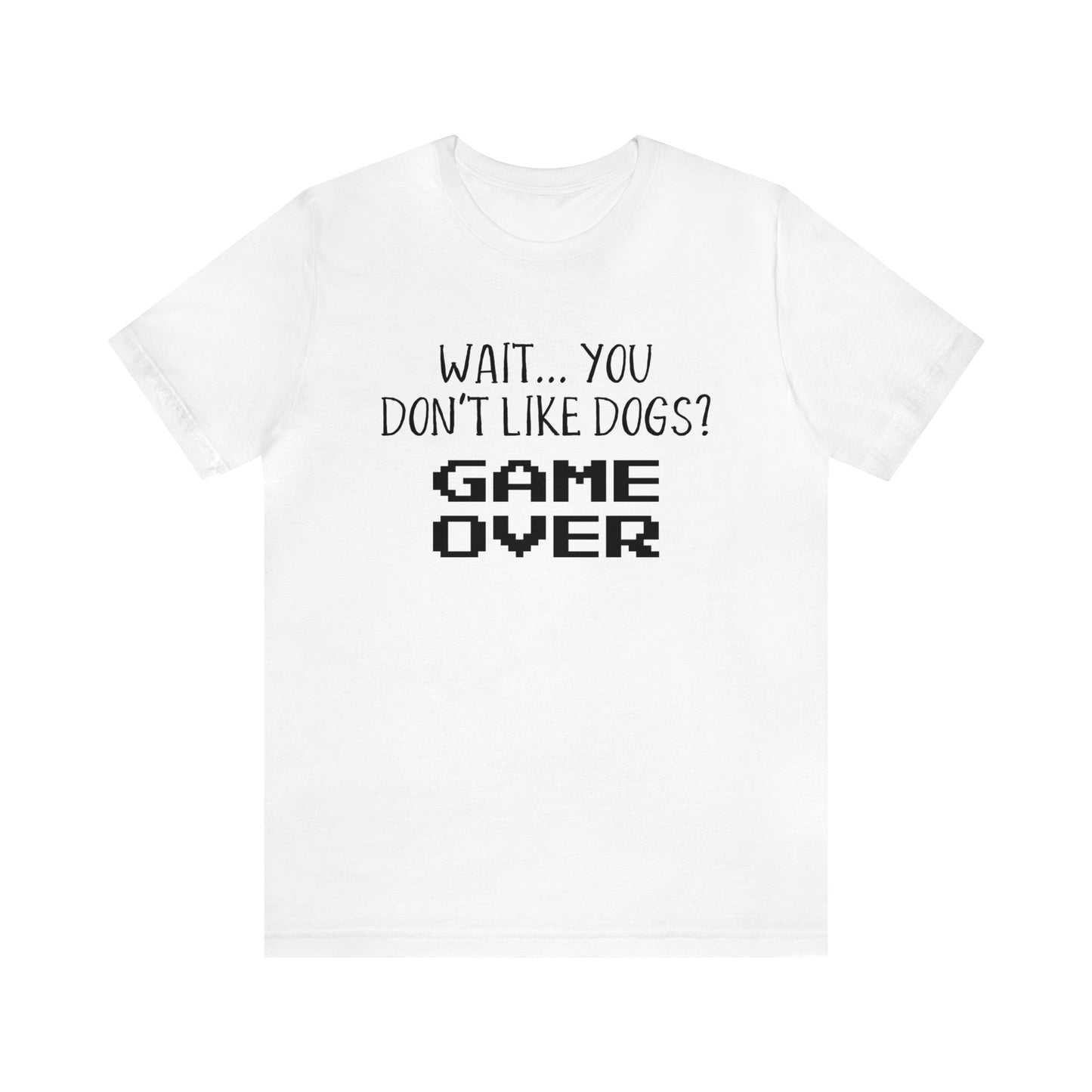you dont like dogs game over t shirt white
