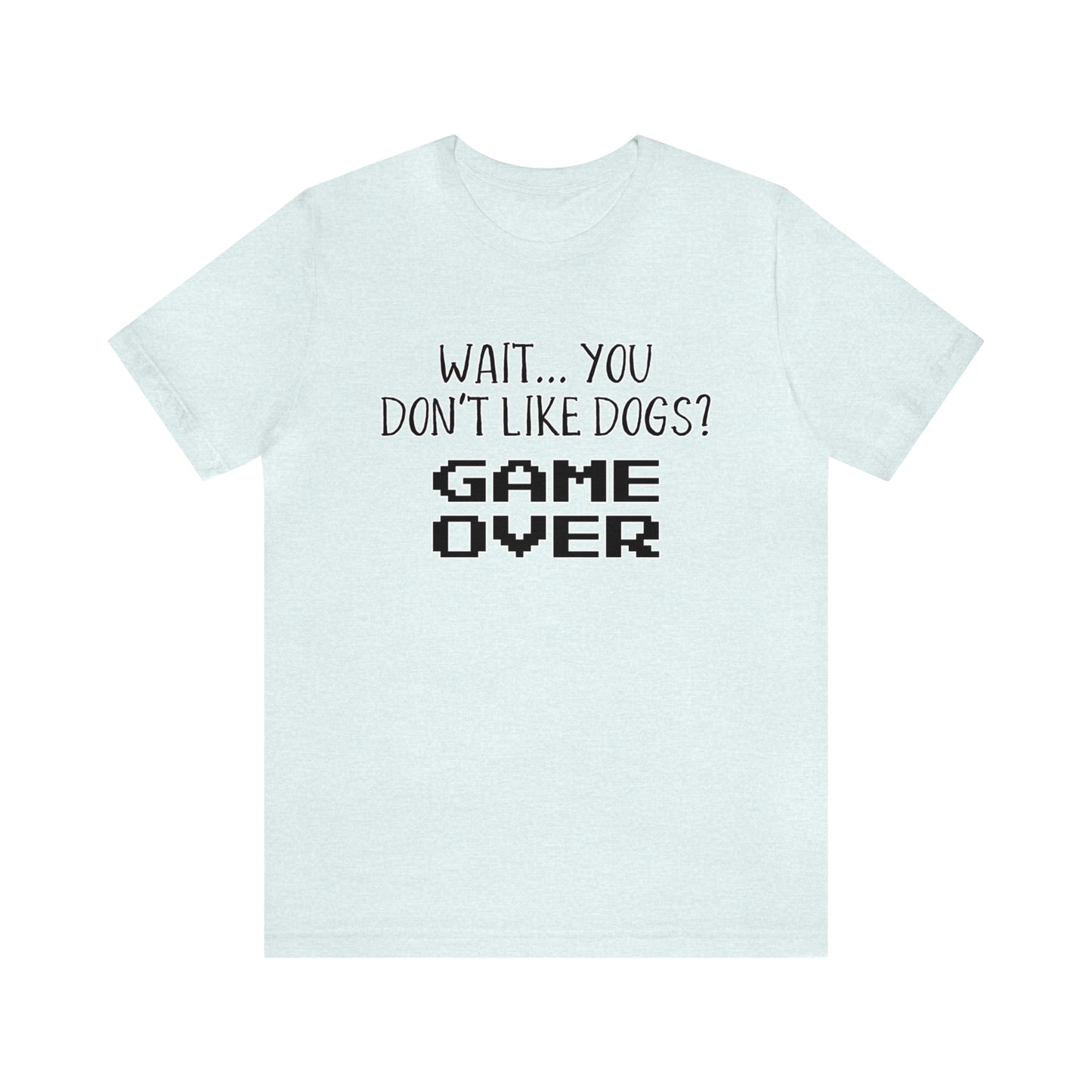 you dont like dogs game over t shirt blue