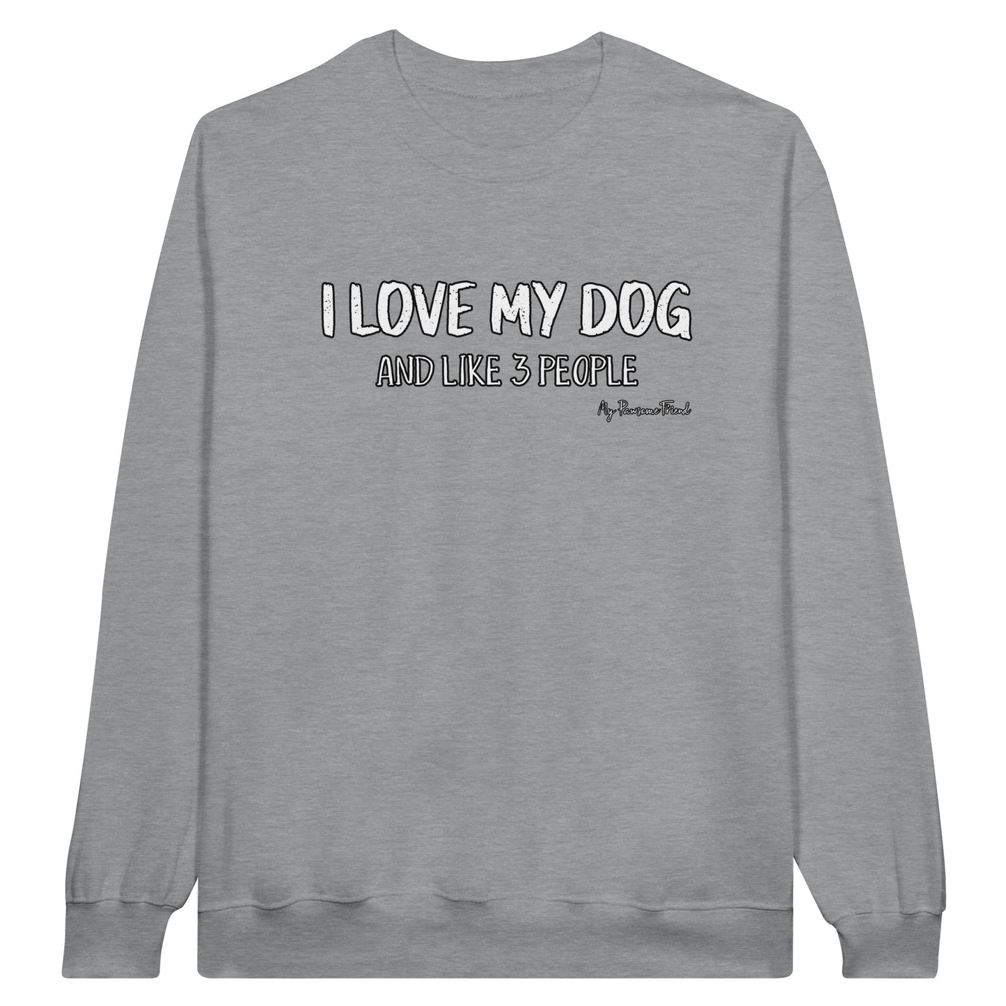 I love my dog and like 3 people sweatshirt grey