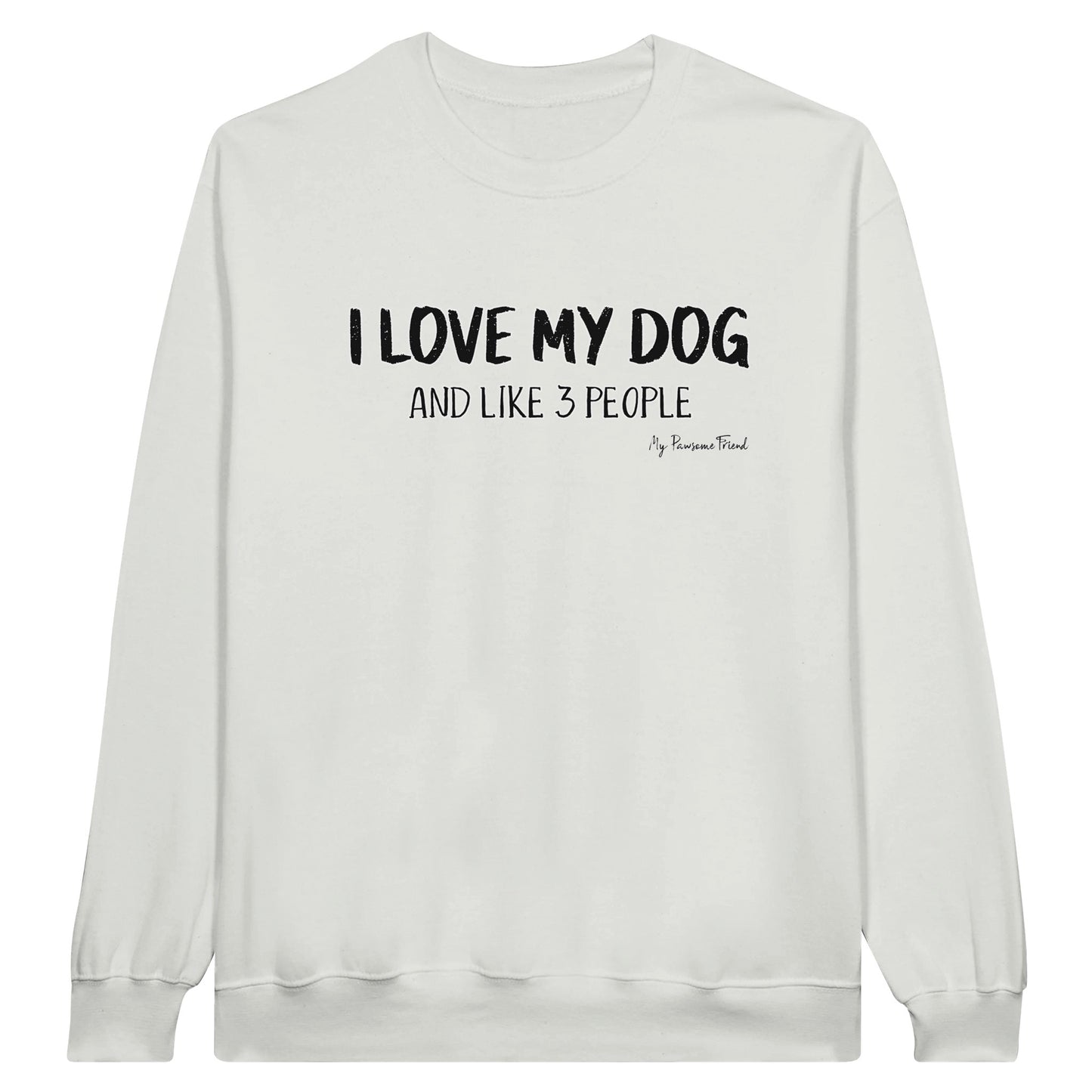 I love my dog and like 3 people sweatshirt white