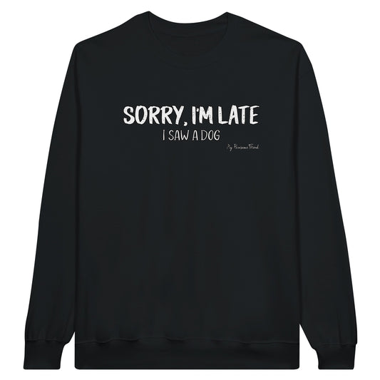 SORRY I'M LATE - I Saw a Dog | Unisex Sweatshirt